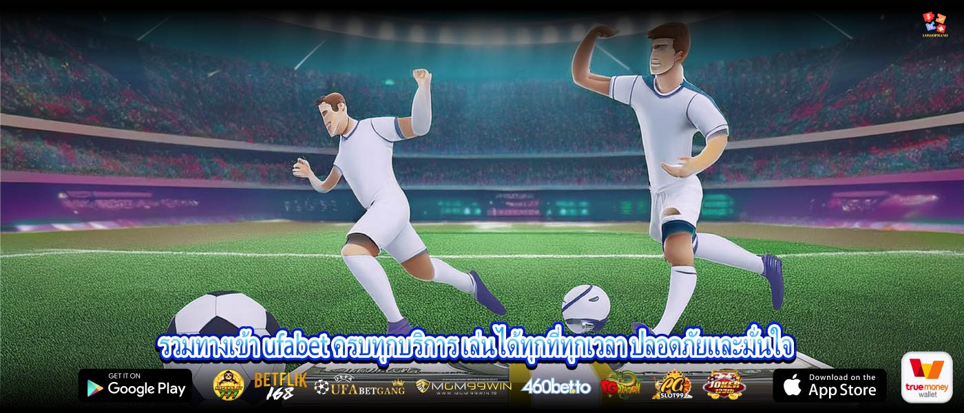 รวมทางเข้า ufabet ครบทุกบริการ เล่นได้ทุกที่ทุกเวลา ปลอดภัยและมั่นใจ